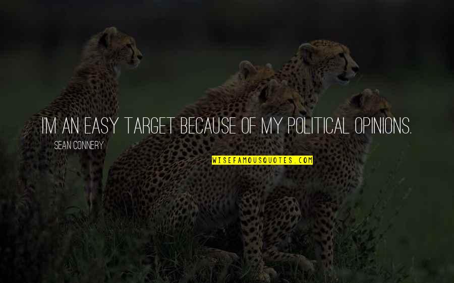 Connery's Quotes By Sean Connery: I'm an easy target because of my political Connery's Quotes By Sean Connery: I'm an easy target because of my political
