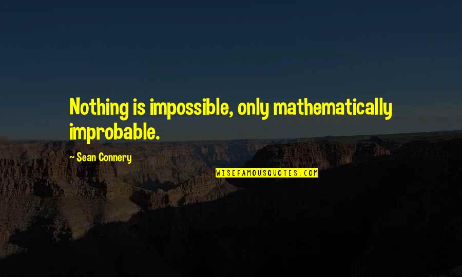 Connery's Quotes By Sean Connery: Nothing is impossible, only mathematically improbable. Connery's Quotes By Sean Connery: Nothing is impossible, only mathematically improbable.