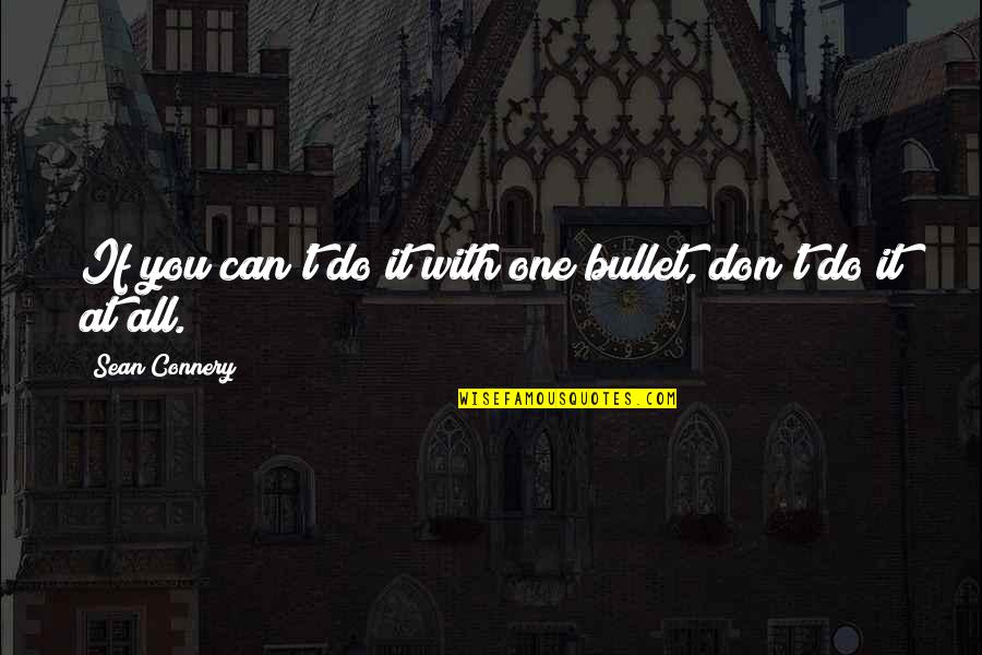 Connery's Quotes By Sean Connery: If you can't do it with one bullet, Connery's Quotes By Sean Connery: If you can't do it with one bullet,