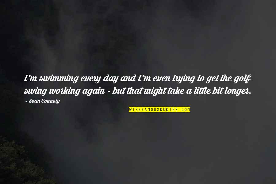 Connery's Quotes By Sean Connery: I'm swimming every day and I'm even trying Connery's Quotes By Sean Connery: I'm swimming every day and I'm even trying