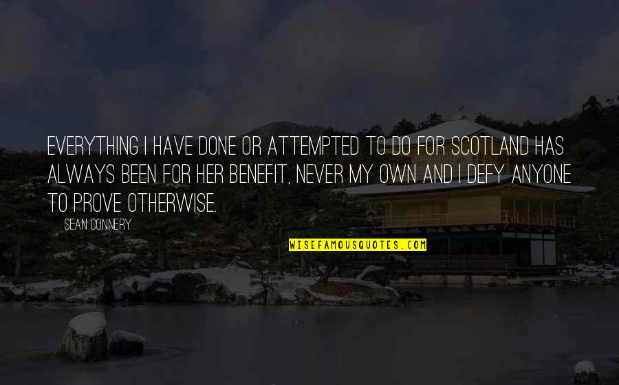 Connery's Quotes By Sean Connery: Everything I have done or attempted to do Connery's Quotes By Sean Connery: Everything I have done or attempted to do