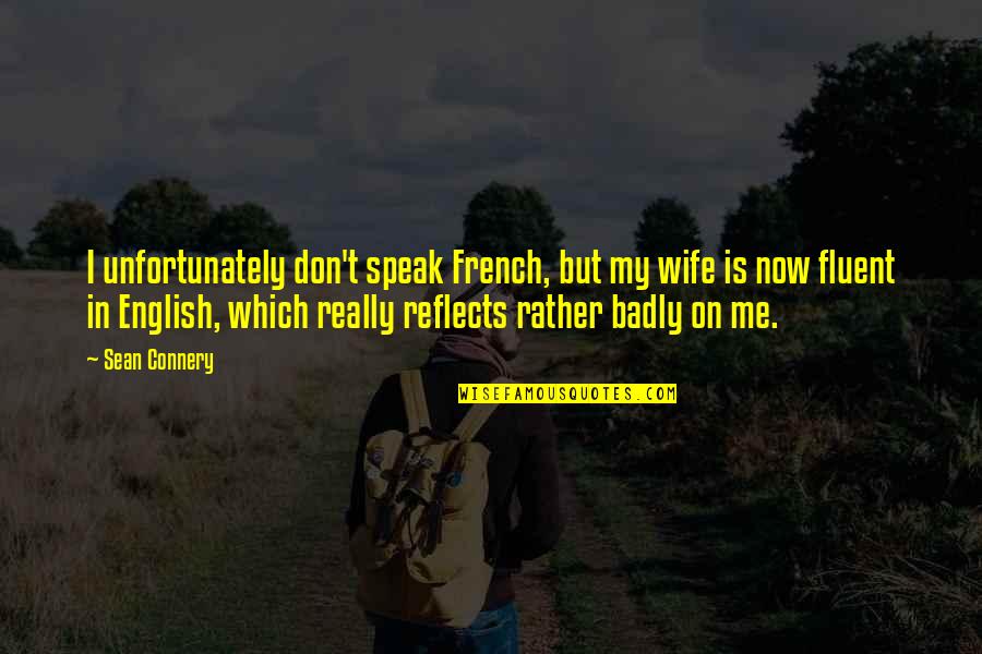 Connery's Quotes By Sean Connery: I unfortunately don't speak French, but my wife Connery's Quotes By Sean Connery: I unfortunately don't speak French, but my wife