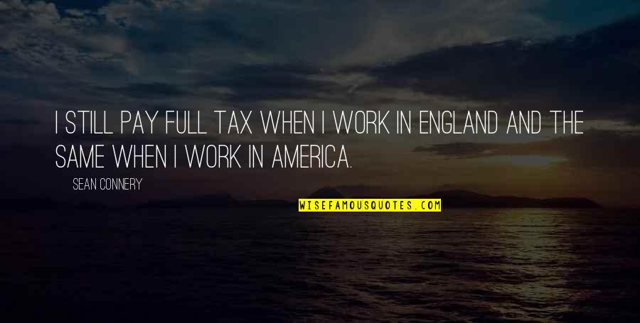 Connery's Quotes By Sean Connery: I still pay full tax when I work