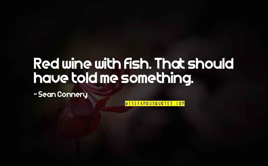Connery's Quotes By Sean Connery: Red wine with fish. That should have told Connery's Quotes By Sean Connery: Red wine with fish. That should have told