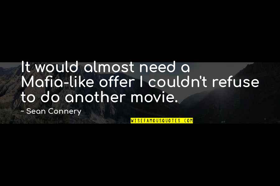 Connery's Quotes By Sean Connery: It would almost need a Mafia-like offer I