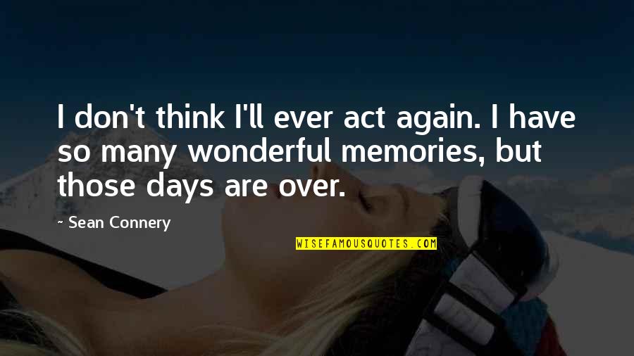 Connery's Quotes By Sean Connery: I don't think I'll ever act again. I Connery's Quotes By Sean Connery: I don't think I'll ever act again. I