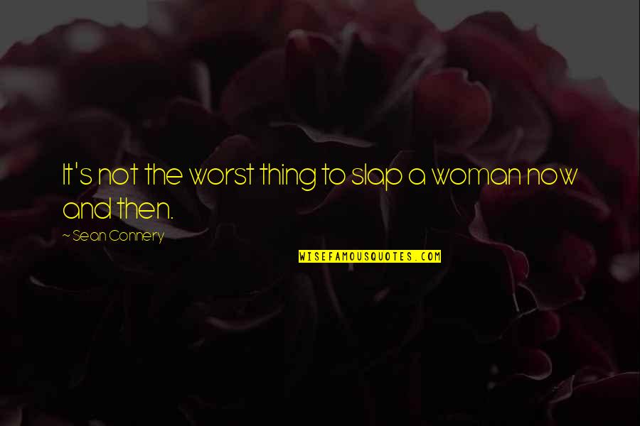 Connery's Quotes By Sean Connery: It's not the worst thing to slap a Connery's Quotes By Sean Connery: It's not the worst thing to slap a