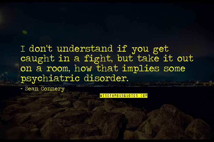 Connery's Quotes By Sean Connery: I don't understand if you get caught in Connery's Quotes By Sean Connery: I don't understand if you get caught in