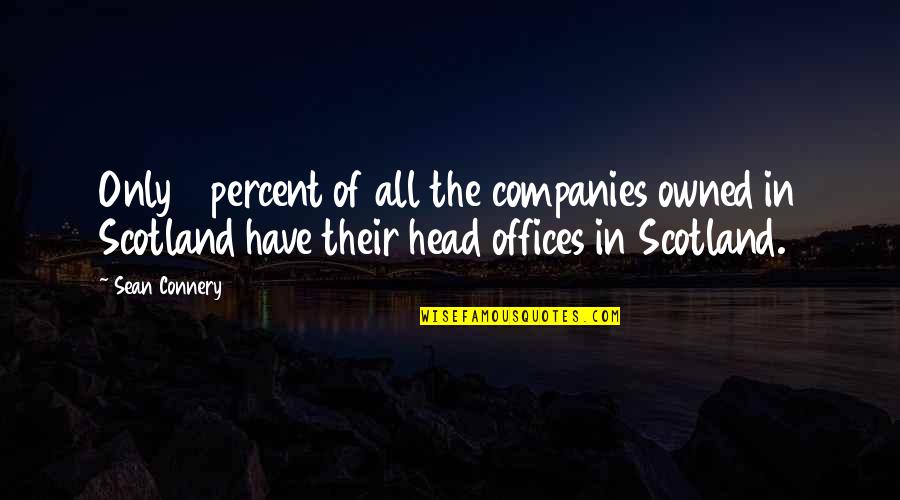 Connery's Quotes By Sean Connery: Only 4 percent of all the companies owned Connery's Quotes By Sean Connery: Only 4 percent of all the companies owned