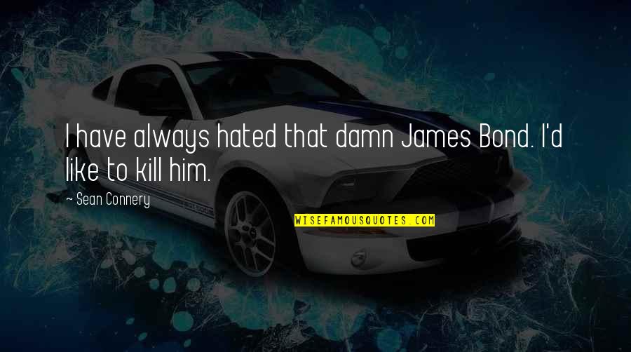 Connery's Quotes By Sean Connery: I have always hated that damn James Bond.