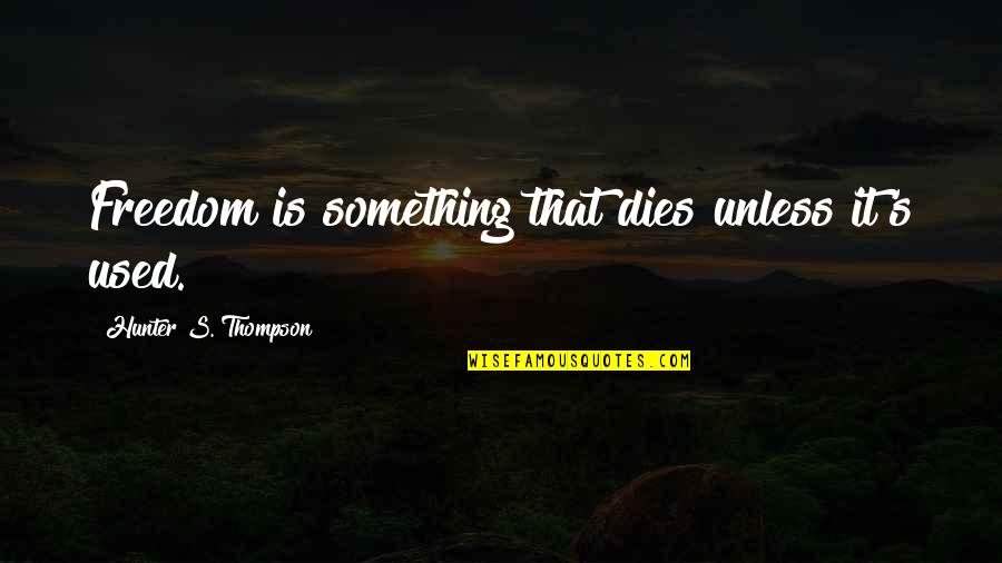 Connessione Rapida Quotes By Hunter S. Thompson: Freedom is something that dies unless it's used.