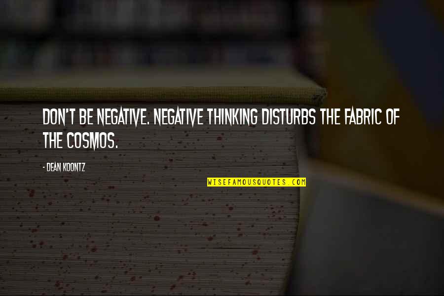 Connesso Senza Quotes By Dean Koontz: Don't be negative. Negative thinking disturbs the fabric