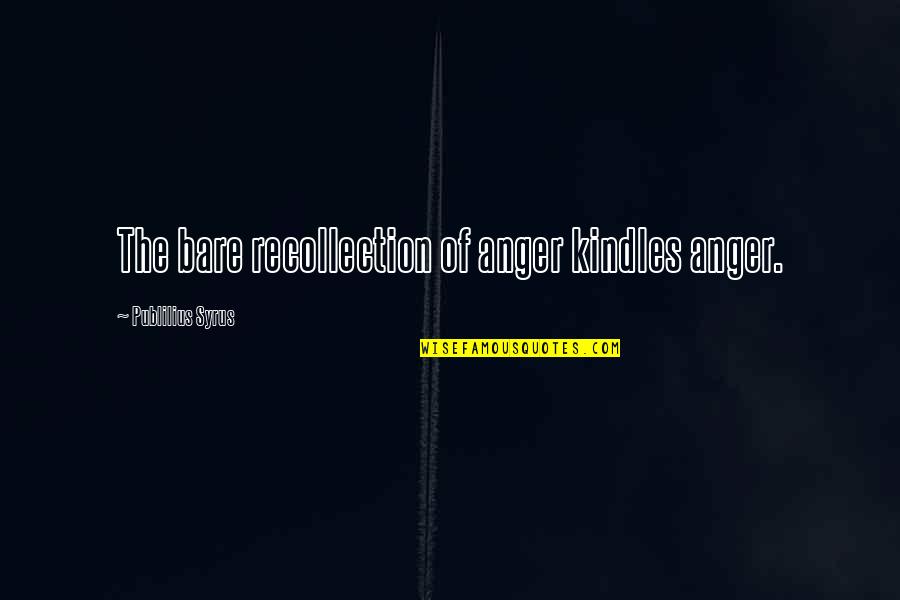 Connexin 30 Quotes By Publilius Syrus: The bare recollection of anger kindles anger. Connexin 30 Quotes By Publilius Syrus: The bare recollection of anger kindles anger.