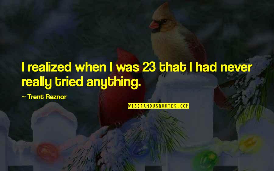 Connexions Tutoring Quotes By Trent Reznor: I realized when I was 23 that I