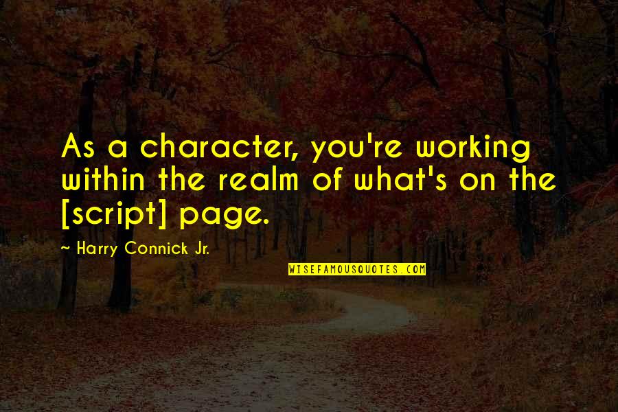 Connick Quotes By Harry Connick Jr.: As a character, you're working within the realm