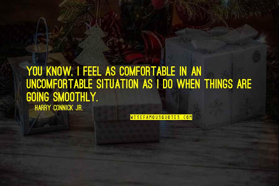 Connick Quotes By Harry Connick Jr.: You know, I feel as comfortable in an