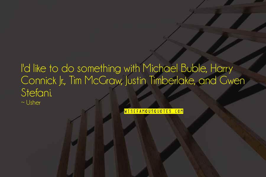 Connick Quotes By Usher: I'd like to do something with Michael Buble,