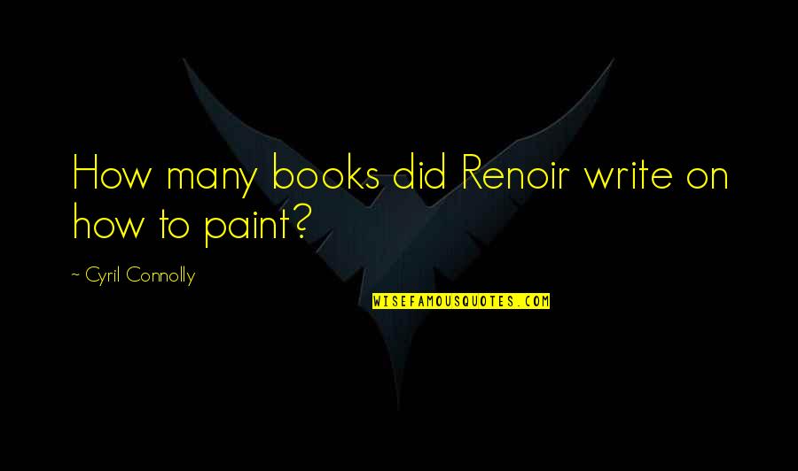 Connidalia Quotes By Cyril Connolly: How many books did Renoir write on how