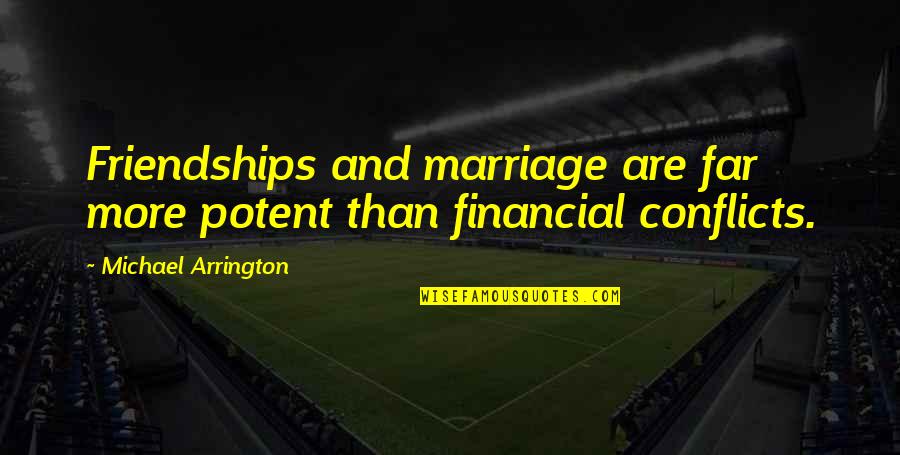 Connidalia Quotes By Michael Arrington: Friendships and marriage are far more potent than