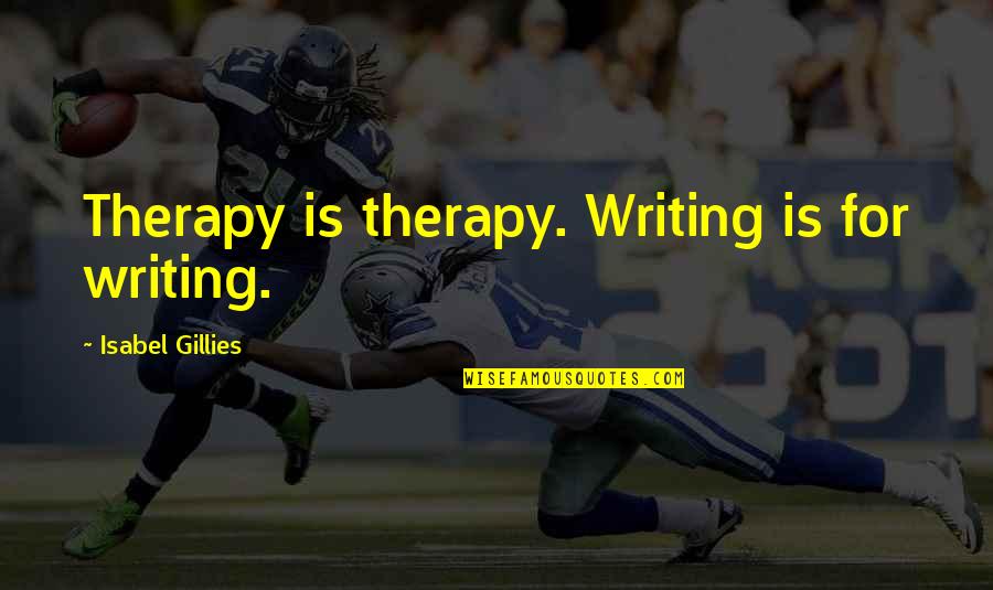 Connidis Quotes By Isabel Gillies: Therapy is therapy. Writing is for writing. Connidis Quotes By Isabel Gillies: Therapy is therapy. Writing is for writing.