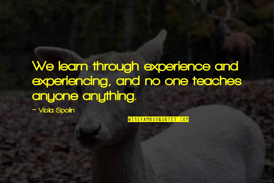 Connie And Rose Of Sharon Quotes By Viola Spolin: We learn through experience and experiencing, and no