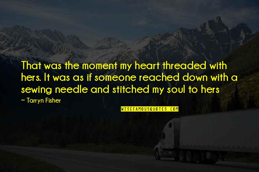 Connie Britton Quotes By Tarryn Fisher: That was the moment my heart threaded with Connie Britton Quotes By Tarryn Fisher: That was the moment my heart threaded with