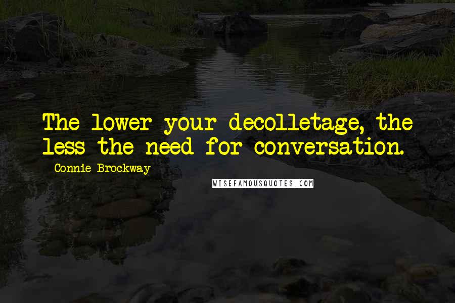 Connie Brockway quotes: The lower your decolletage, the less the need for conversation.