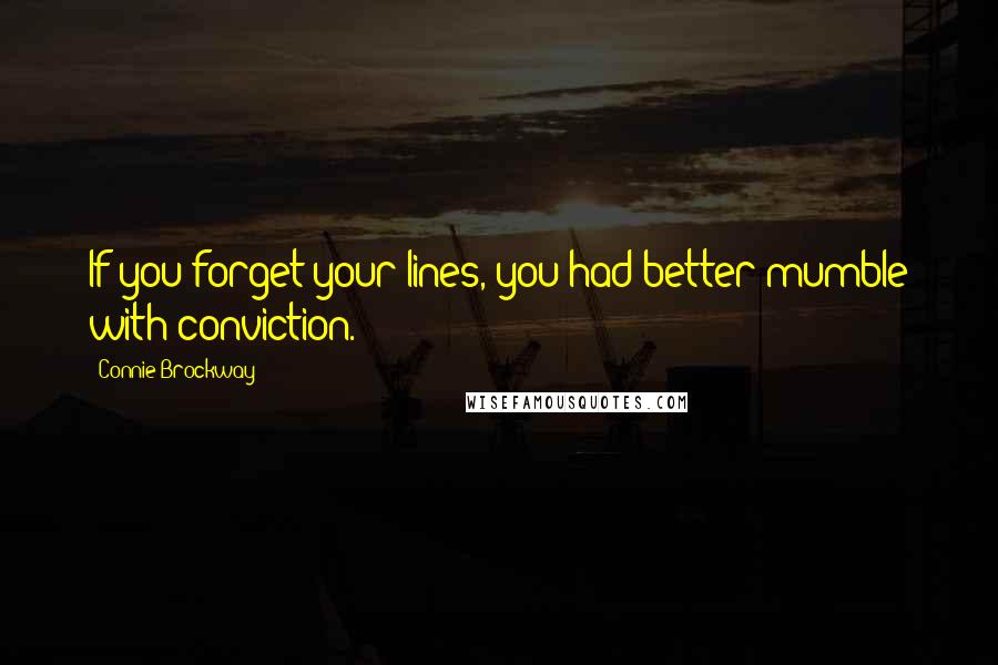 Connie Brockway quotes: If you forget your lines, you had better mumble with conviction.