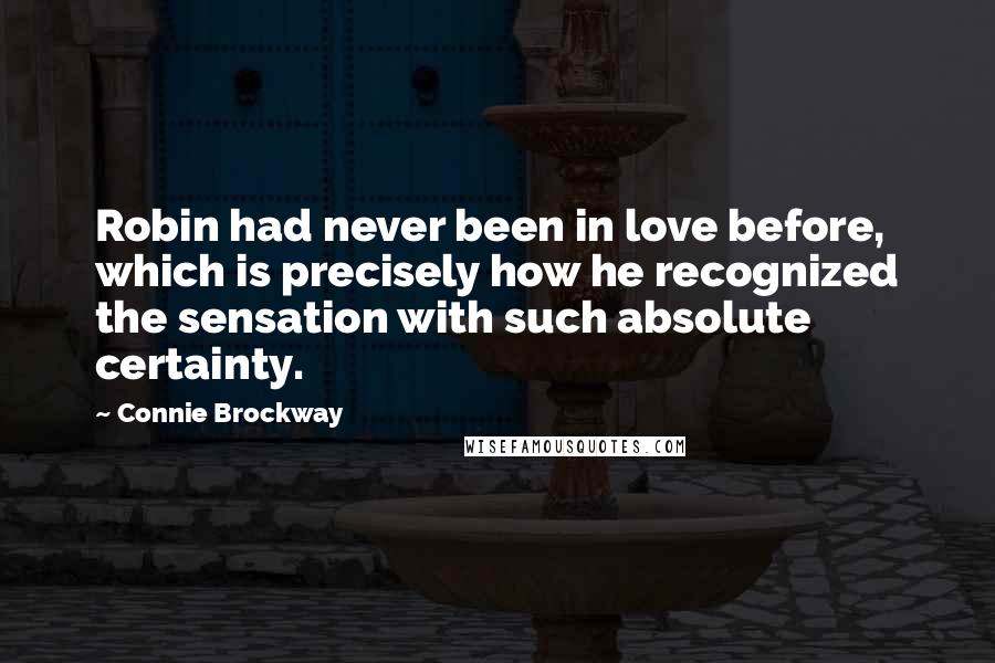 Connie Brockway quotes: Robin had never been in love before, which is precisely how he recognized the sensation with such absolute certainty.