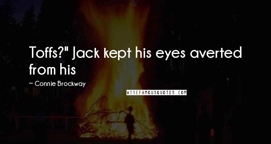 Connie Brockway quotes: Toffs?" Jack kept his eyes averted from his