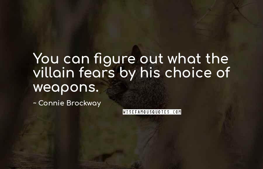 Connie Brockway quotes: You can figure out what the villain fears by his choice of weapons.