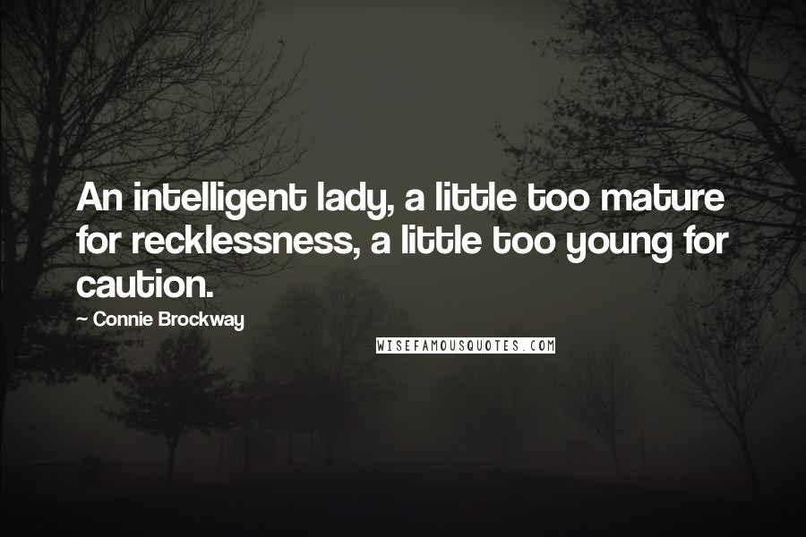 Connie Brockway quotes: An intelligent lady, a little too mature for recklessness, a little too young for caution.