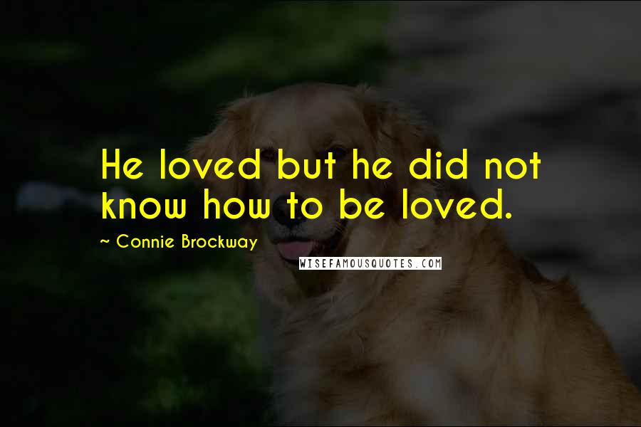 Connie Brockway quotes: He loved but he did not know how to be loved.