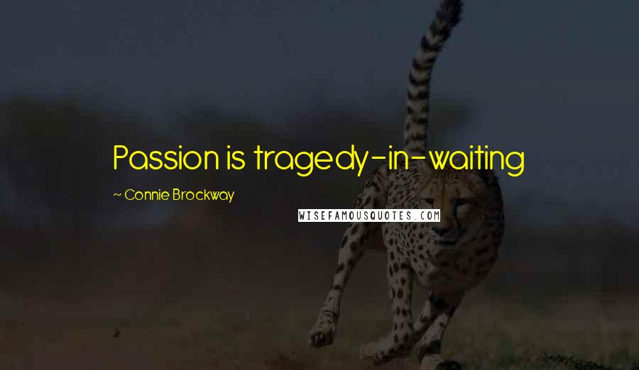 Connie Brockway quotes: Passion is tragedy-in-waiting