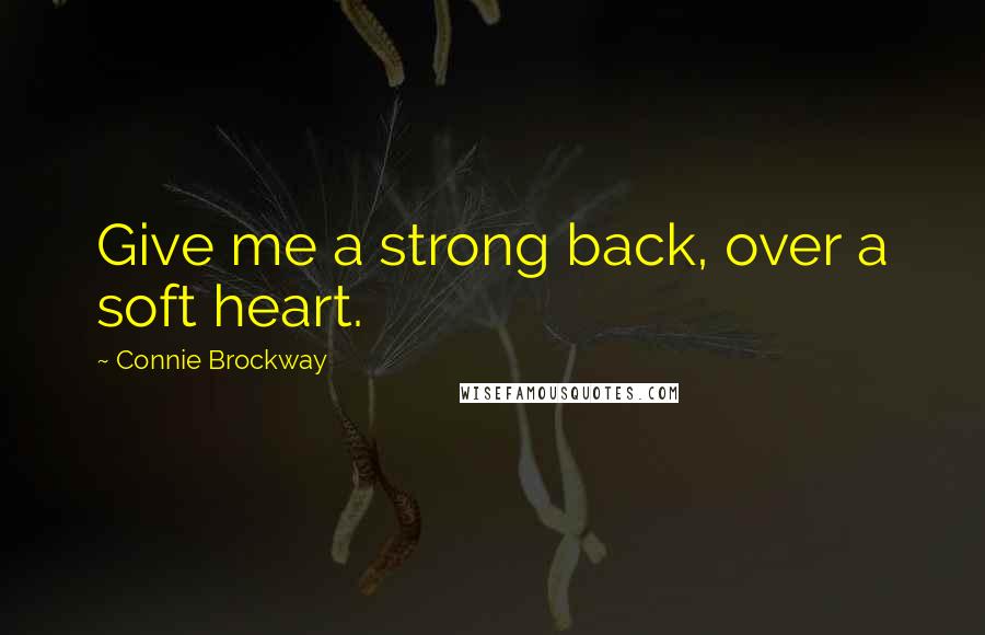 Connie Brockway quotes: Give me a strong back, over a soft heart.