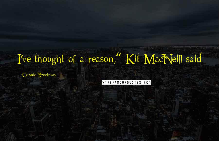 Connie Brockway quotes: I've thought of a reason," Kit MacNeill said