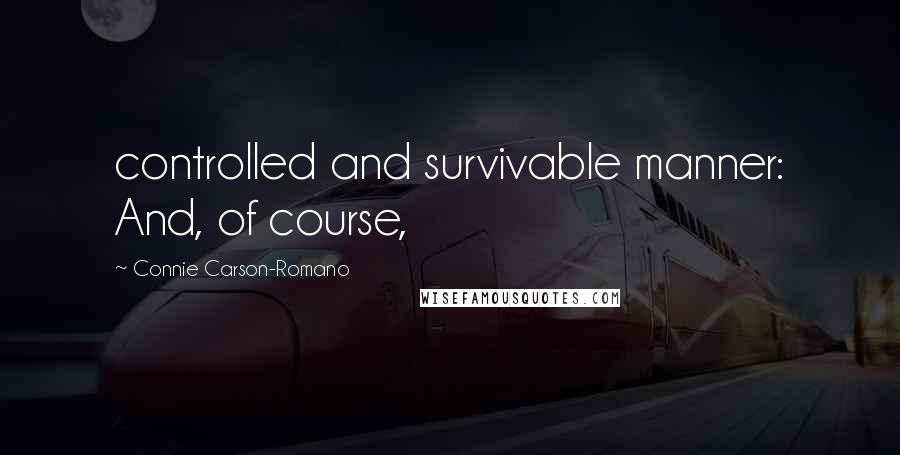 Connie Carson-Romano quotes: controlled and survivable manner: And, of course,