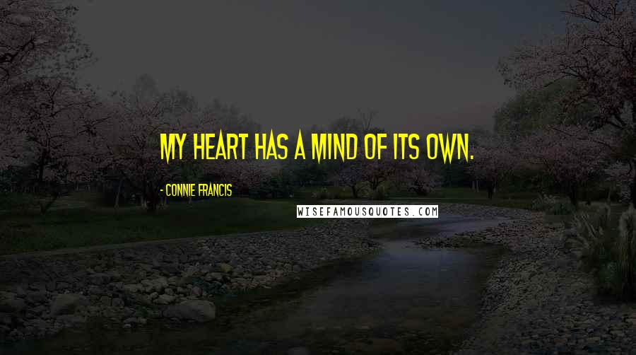 Connie Francis quotes: My heart Has a Mind of Its Own.