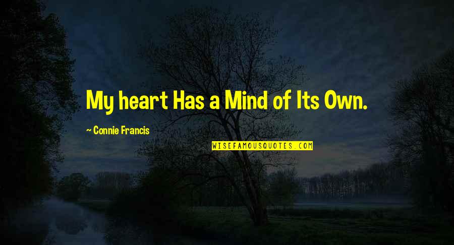 Connie Francis Quotes By Connie Francis: My heart Has a Mind of Its Own. Connie Francis Quotes By Connie Francis: My heart Has a Mind of Its Own.