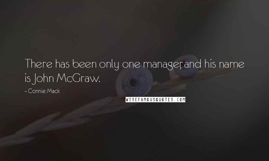 Connie Mack quotes: There has been only one manager, and his name is John McGraw.