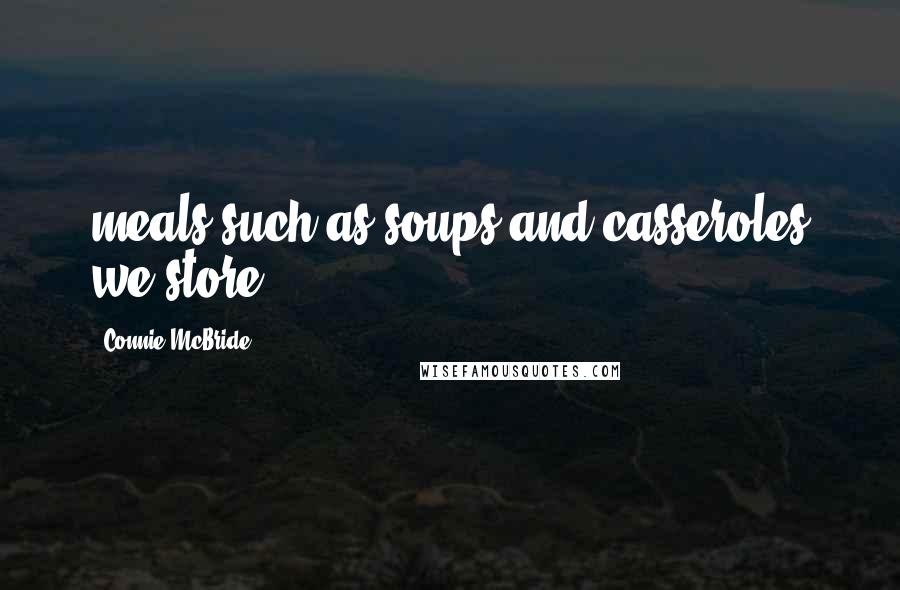 Connie McBride quotes: meals such as soups and casseroles we store