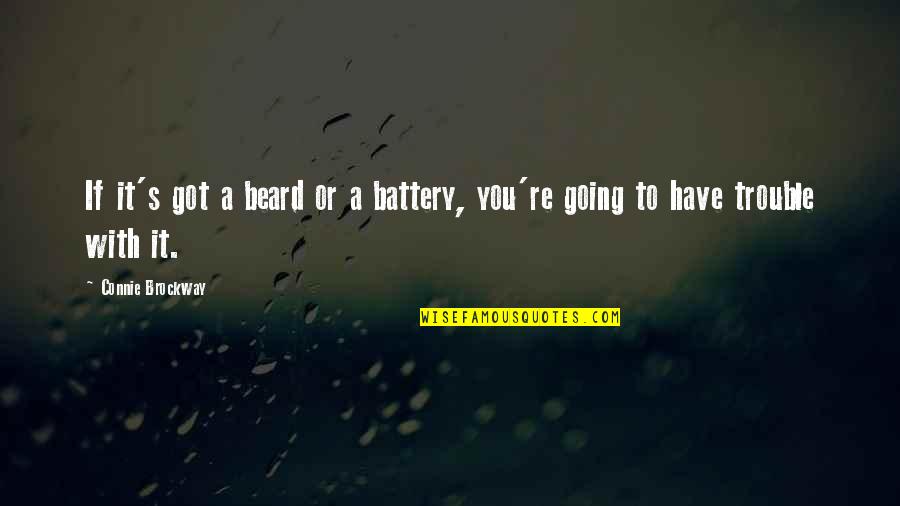 Connie Quotes By Connie Brockway: If it's got a beard or a battery, Connie Quotes By Connie Brockway: If it's got a beard or a battery,