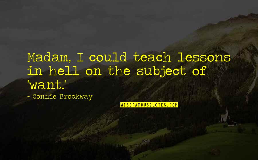 Connie Quotes By Connie Brockway: Madam, I could teach lessons in hell on