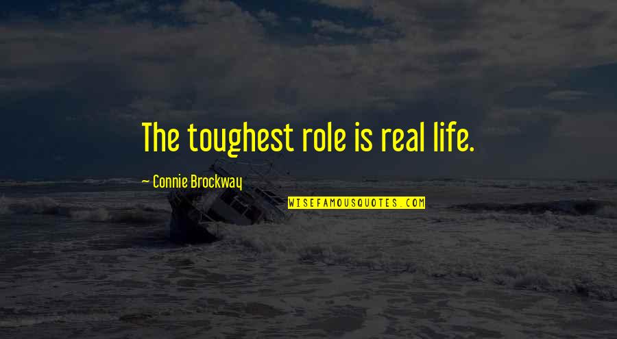 Connie Quotes By Connie Brockway: The toughest role is real life. Connie Quotes By Connie Brockway: The toughest role is real life.