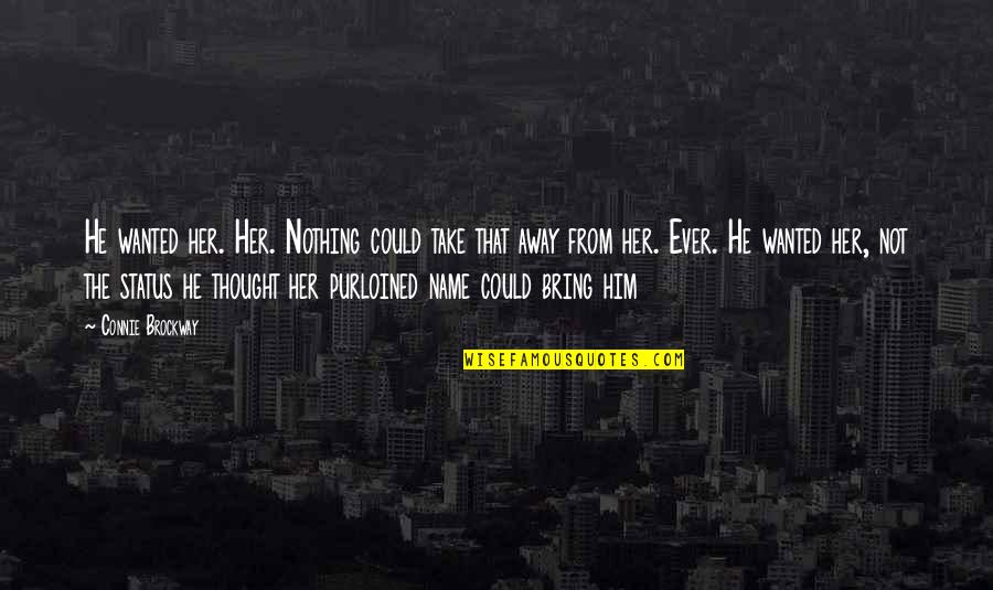 Connie Quotes By Connie Brockway: He wanted her. Her. Nothing could take that Connie Quotes By Connie Brockway: He wanted her. Her. Nothing could take that