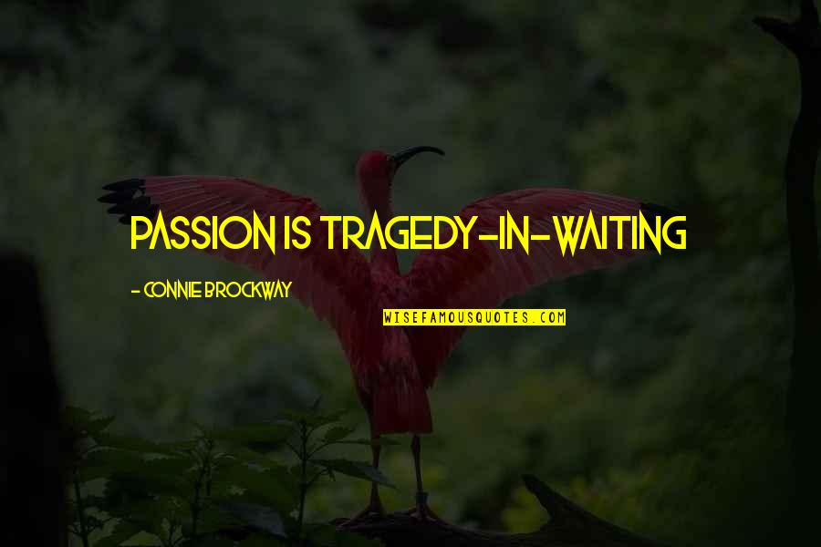 Connie Quotes By Connie Brockway: Passion is tragedy-in-waiting Connie Quotes By Connie Brockway: Passion is tragedy-in-waiting