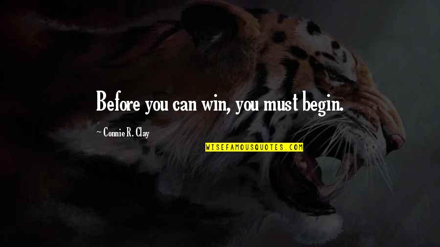 Connie Quotes By Connie R. Clay: Before you can win, you must begin.