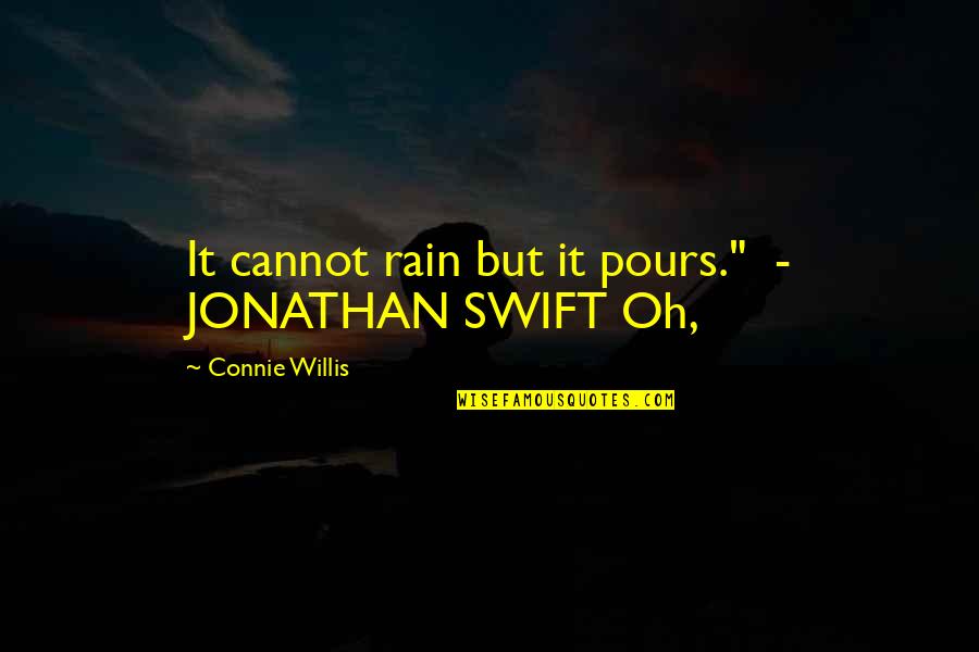 Connie Quotes By Connie Willis: It cannot rain but it pours." - JONATHAN