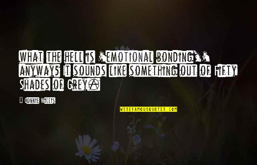 Connie Quotes By Connie Willis: what the hell is 'emotional bonding,' anyway? It