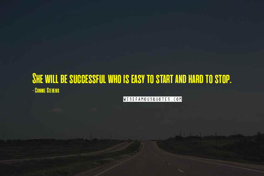 Connie Stevens quotes: She will be successful who is easy to start and hard to stop.